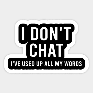 I Don't Chat I've Used Up All My Words Sticker
